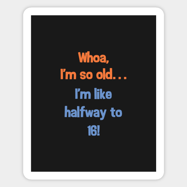 Funny Halfway to 16 Birthday Present T-Shirt for 8 Year Old Sticker by SecondActTees